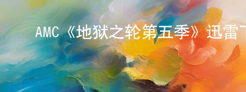 陈再波的动漫综艺大全,AMC《地狱之轮第五季》迅雷下载/在线观看/百度云-犯罪/历史载-美剧天堂